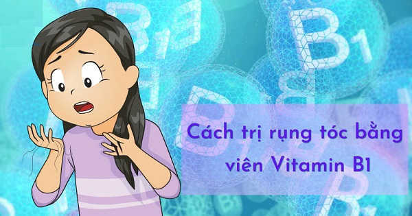 Trị rụng tóc bằng Vitamin B1 có hiệu quả như lời đồn?